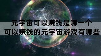 元宇宙可以赚钱是哪一个 可以赚钱的元宇宙游戏有哪些